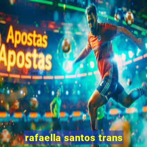 rafaella santos trans